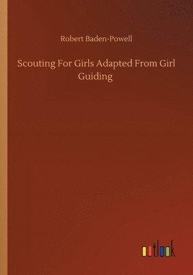 Robert Baden-Powell - Scouting For Girls Adapted From Girl Guiding, Häftad