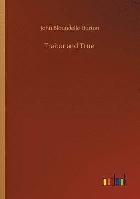 John Bloundelle-Burton - Traitor and True, Häftad