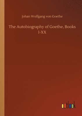 bokomslag The Autobiography of Goethe, Books I-XX