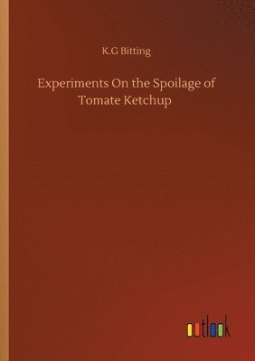 K G Bitting, K. G. Bitting, K.G Bitting, K. G Bitting - Experiments On the Spoilage of Tomate Ketchup, Häftad