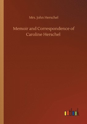Memoir and Correspondence of Caroline Herschel 1