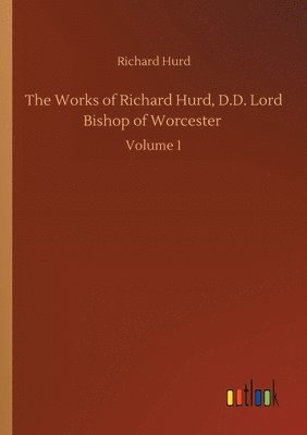 The Works of Richard Hurd, D.D. Lord Bishop of Worcester 1