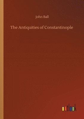 John Ball - Antiquities of Constantinople, Häftad