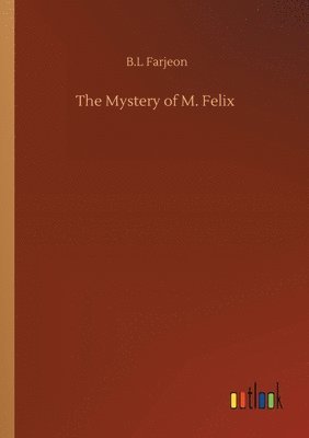 B L Farjeon, B. L. Farjeon, B.L Farjeon, B. L Farjeon - Mystery of M. Felix, Häftad