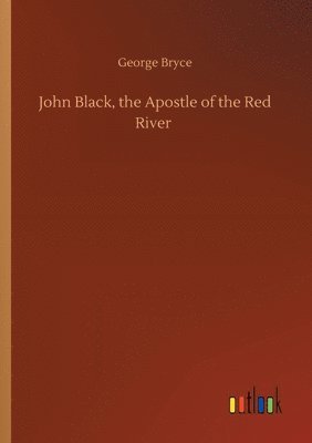 John Black, the Apostle of the Red River 1