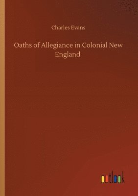 Charles Evans - Oaths of Allegiance in Colonial New England, Häftad