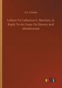 bokomslag Letters To Catherine E. Beecher, in Reply To An Essay On Slavery and Abolitionism