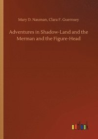 bokomslag Adventures in Shadow-Land and the Merman and the Figure-Head