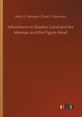 bokomslag Adventures in Shadow-Land and the Merman and the Figure-Head