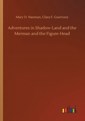 Adventures in Shadow-Land and the Merman and the Figure-Head 1