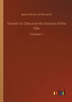 Travels To Discover the Source of the Nile