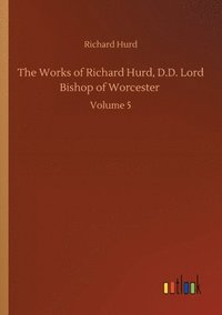 bokomslag The Works of Richard Hurd, D.D. Lord Bishop of Worcester