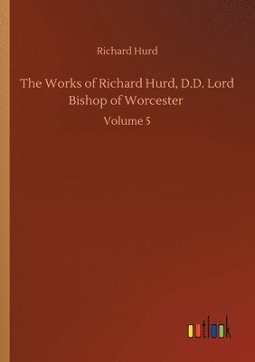 bokomslag The Works of Richard Hurd, D.D. Lord Bishop of Worcester