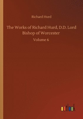 The Works of Richard Hurd, D.D. Lord Bishop of Worcester 1