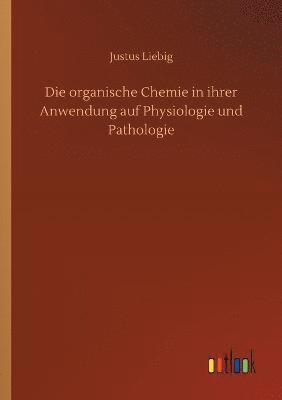 bokomslag Die organische Chemie in ihrer Anwendung auf Physiologie und Pathologie