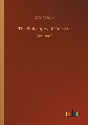 G W F Hegel - Philosophy of Fine Art, Häftad