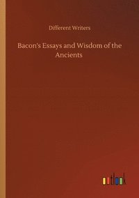 bokomslag Bacon's Essays and Wisdom of the Ancients