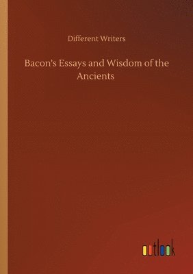 Bacon's Essays and Wisdom of the Ancients 1