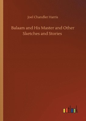 Joel Chandler Harris - Balaam and His Master and Other Sketches and Stories, Häftad