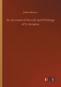 bokomslag An Account of the Life and Writings of S. Irenaeus