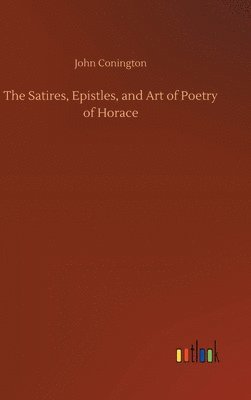 bokomslag The Satires, Epistles, and Art of Poetry of Horace