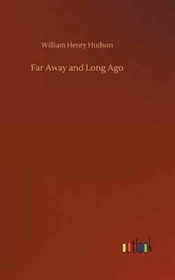 William Henry Hudson - Far Away and Long Ago, Inbunden