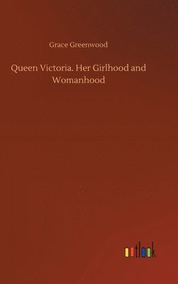 Queen Victoria. Her Girlhood and Womanhood