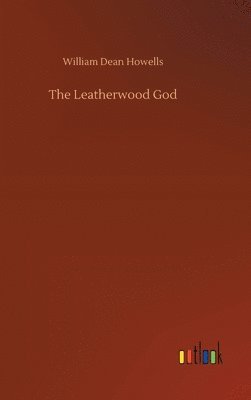 William Dean Howells - Leatherwood God, Inbunden