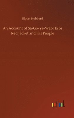 bokomslag An Account of Sa-Go-Ye-Wat-Ha or Red Jacket and His People