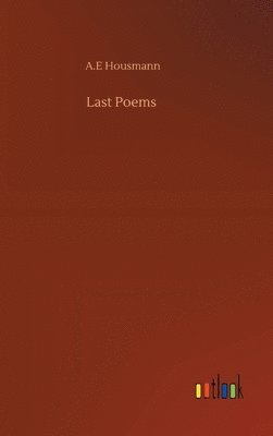 A E Housmann, A. E. Housmann, A.E Housmann, A. E Housmann - Last Poems, Inbunden