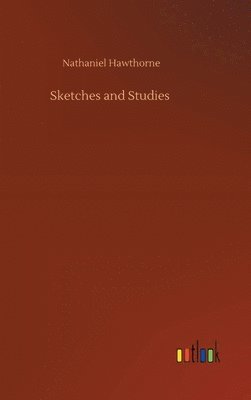 Nathaniel Hawthorne - Sketches and Studies, Inbunden