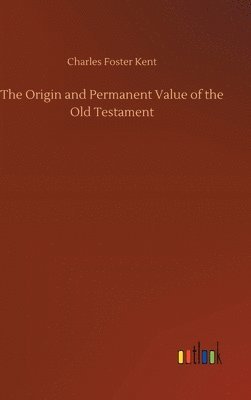 The Origin and Permanent Value of the Old Testament 1