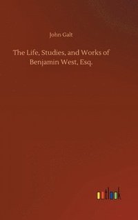 bokomslag Life, Studies, and Works of Benjamin West, Esq.