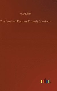 bokomslag The Ignatian Epistles Entirely Spurious