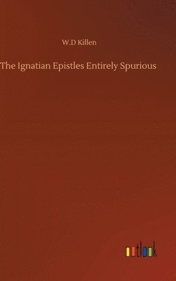 bokomslag Ignatian Epistles Entirely Spurious