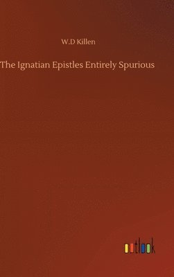 The Ignatian Epistles Entirely Spurious 1