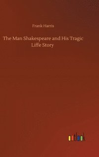 bokomslag The Man Shakespeare and His Tragic Liffe Story