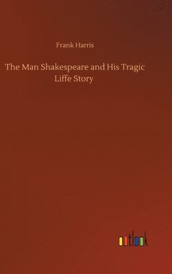 bokomslag The Man Shakespeare and His Tragic Liffe Story