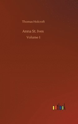 Thomas Holcroft - Anna St. Ives, Inbunden