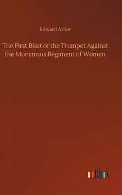 bokomslag First Blast of the Trumpet Against the Monstrous Regiment of Women