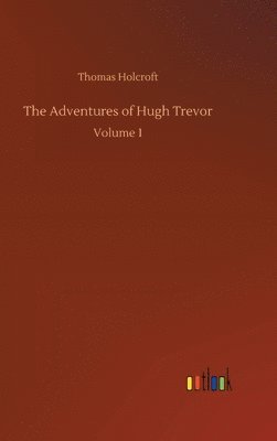 Thomas Holcroft - Adventures of Hugh Trevor, Inbunden