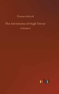 Thomas Holcroft - Adventures of Hugh Trevor, Inbunden