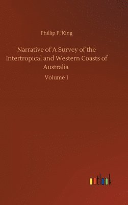 Phillip Parker King, Phillip P. King - Narrative of A Survey of the Intertropical and Western Coasts of Australia, Inbunden