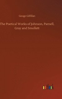bokomslag The Poetical Works of Johnson, Parnell, Gray and Smollett