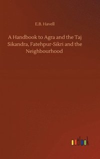 bokomslag A Handbook to Agra and the Taj Sikandra, Fatehpur-Sikri and the Neighbourhood
