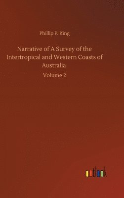 Phillip Parker King - Narrative of A Survey of the Intertropical and Western Coasts of Australia, Inbunden