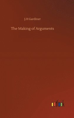 J H Gardiner, J. H. Gardiner, J.H Gardiner, J. H Gardiner - Making of Arguments, Inbunden