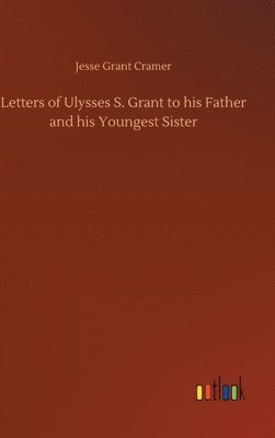 Jesse Grant Cramer - Letters of Ulysses S. Grant to his Father and his Youngest Sister, Inbunden