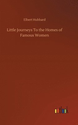 Little Journeys To the Homes of Famous Women 1