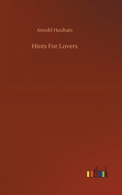 Arnold Haultain - Hints For Lovers, Inbunden